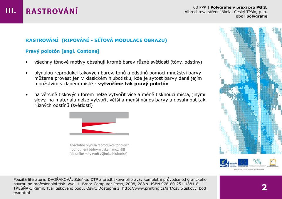 tónů a odstínů pomocí množství barvy můžeme provést jen v klasickém hlubotisku, kde je sytost barvy daná jejím množstvím v daném místě -