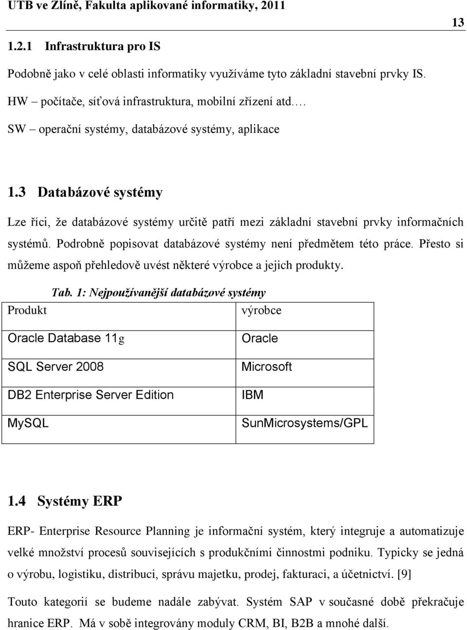 Podrobně popisovat databázové systémy není předmětem této práce. Přesto si můţeme aspoň přehledově uvést některé výrobce a jejich produkty. Tab.