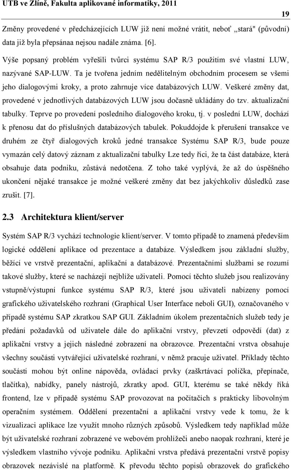 Ta je tvořena jedním nedělitelným obchodním procesem se všemi jeho dialogovými kroky, a proto zahrnuje více databázových LUW.