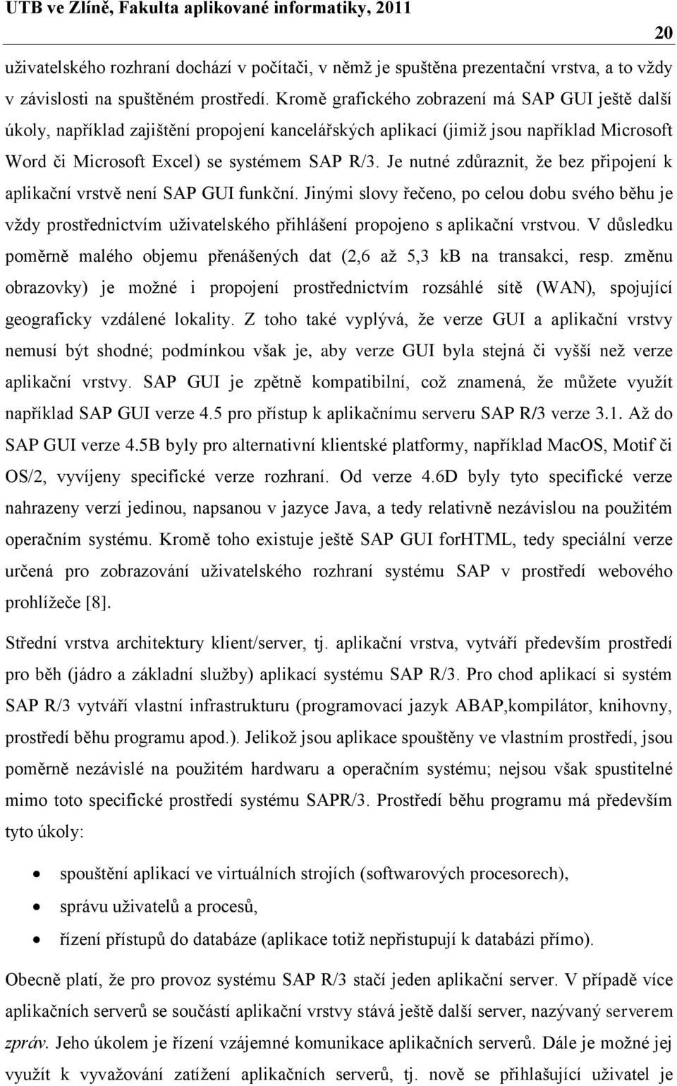 Je nutné zdůraznit, ţe bez připojení k aplikační vrstvě není SAP GUI funkční.