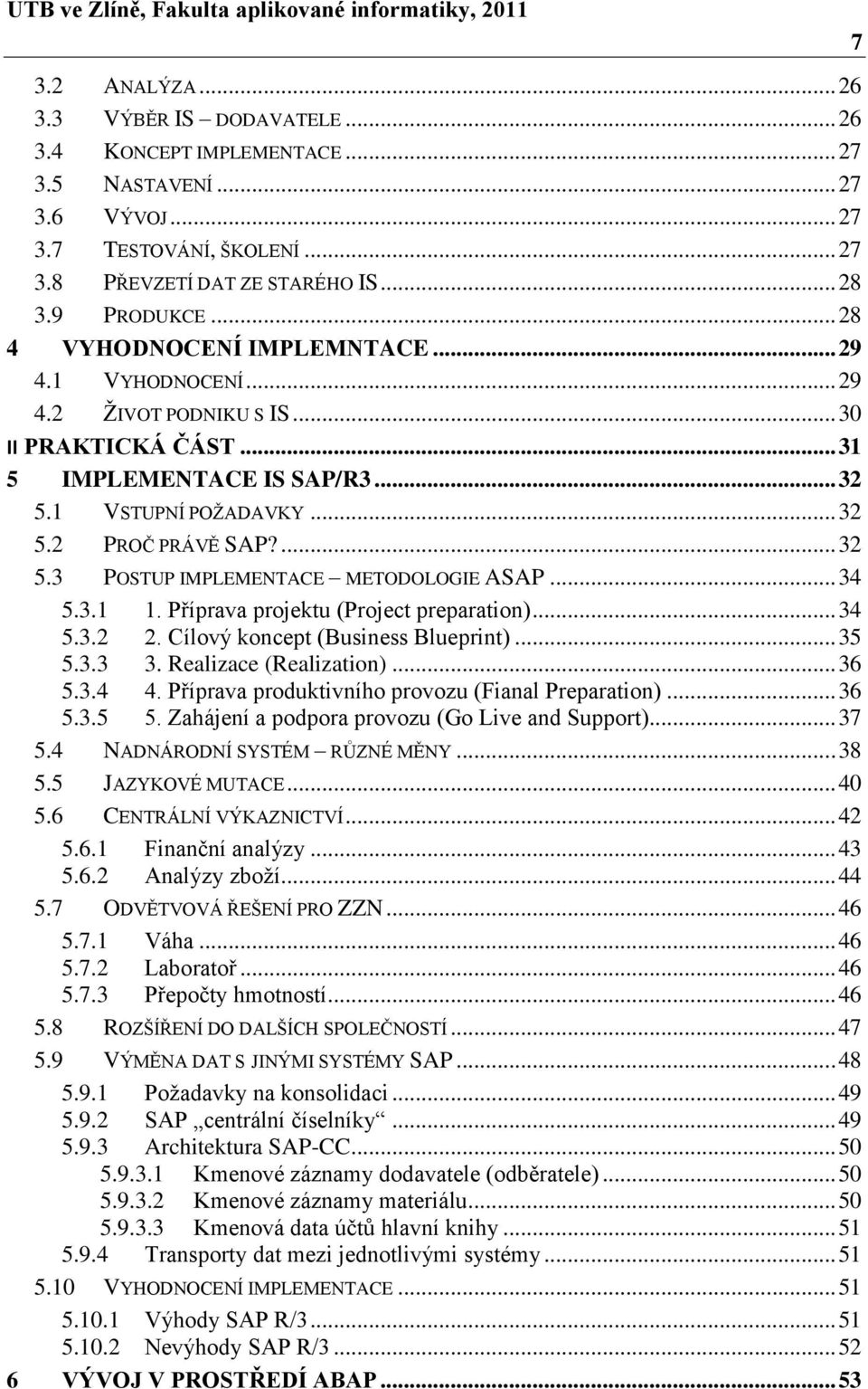 .. 34 5.3.1 1. Příprava projektu (Project preparation)... 34 5.3.2 2. Cílový koncept (Business Blueprint)... 35 5.3.3 3. Realizace (Realization)... 36 5.3.4 4.