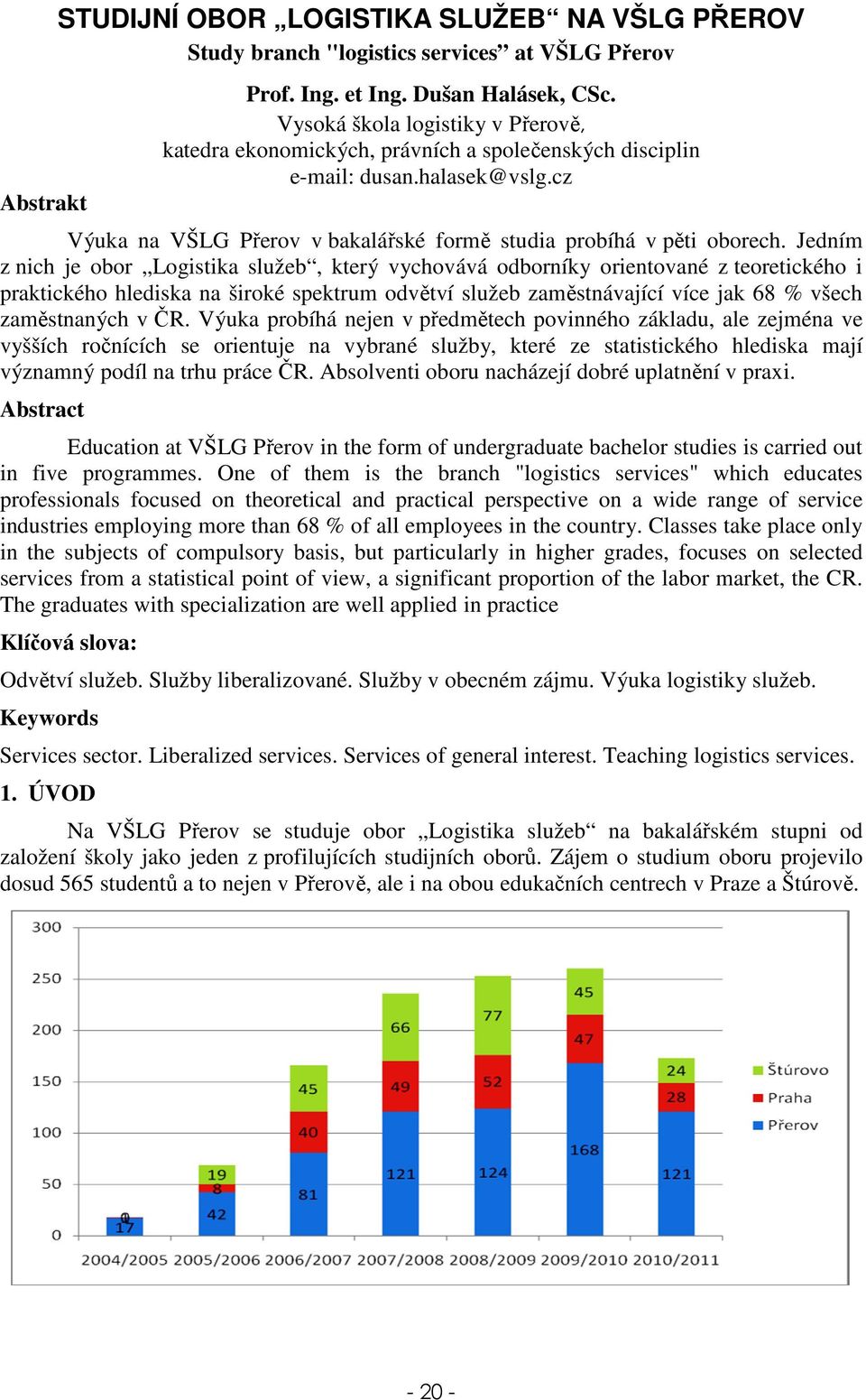 Jedním z nich je obor Logistika služeb, který vychovává odborníky orientované z teoretického i praktického hlediska na široké spektrum odvětví služeb zaměstnávající více jak 68 % všech zaměstnaných v