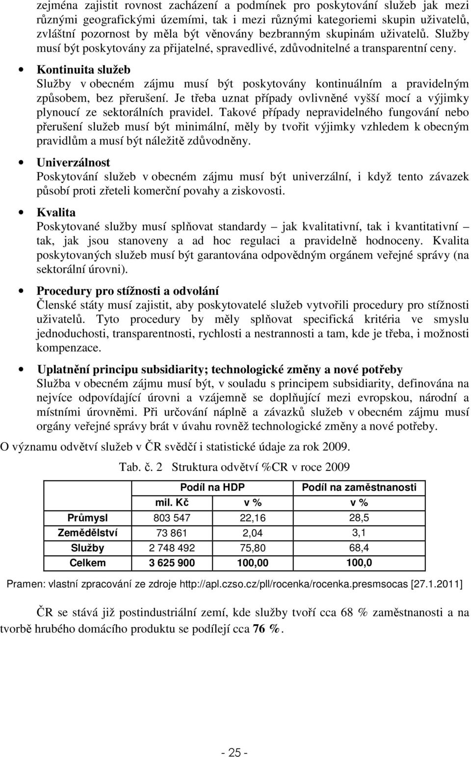 Kontinuita služeb Služby v obecném zájmu musí být poskytovány kontinuálním a pravidelným způsobem, bez přerušení.