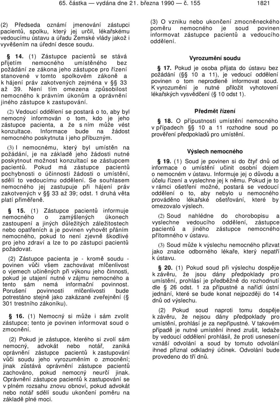 (1) Zástupce pacientů se stává přijetím nemocného umístěného bez požádání ze zákona jeho zástupce pro řízení stanovené v tomto spolkovém zákoně a k hájení práv zakotvených zejména v 33 až 39.