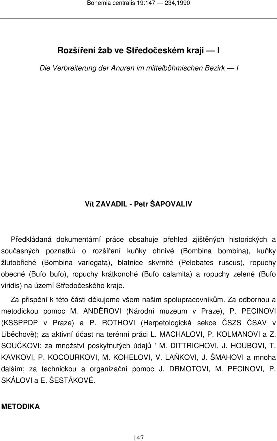 bufo), ropuchy krátkonohé (Bufo calamita) a ropuchy zelené (Bufo viridis) na území Středočeského kraje. Za přispění k této části děkujeme všem našim spolupracovníkům. Za odbornou a metodickou pomoc M.