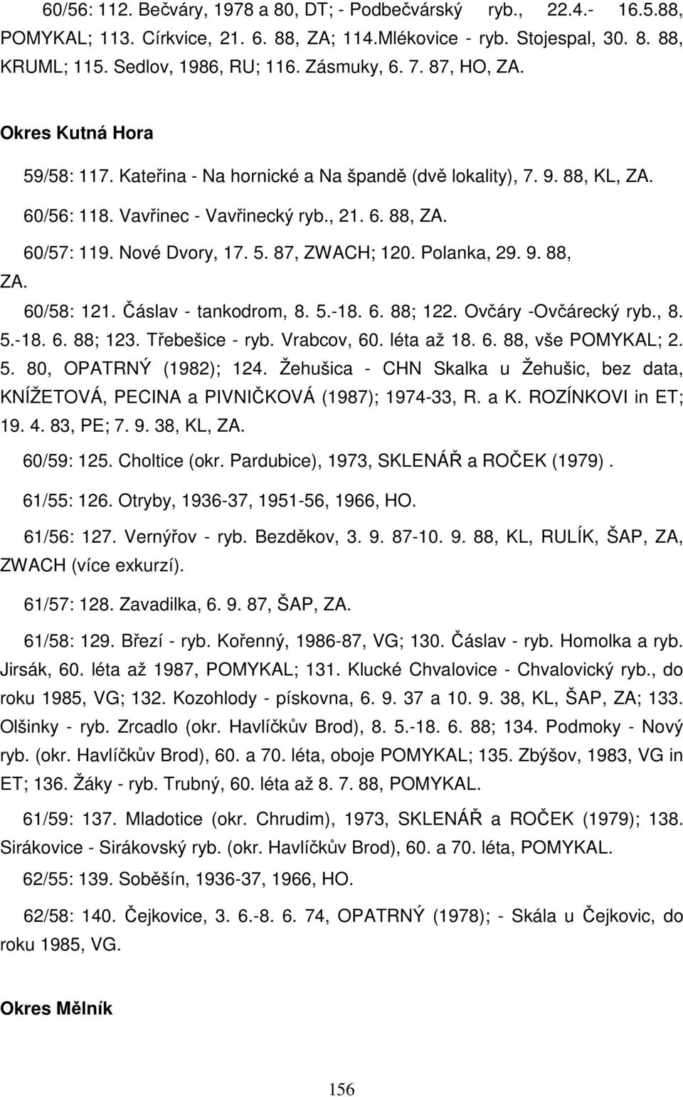 Nové Dvory, 17. 5. 87, ZWACH; 120. Polanka, 29. 9. 88, ZA. 60/58: 121. Čáslav - tankodrom, 8. 5.-18. 6. 88; 122. Ovčáry -Ovčárecký ryb., 8. 5.-18. 6. 88; 123. Třebešice - ryb. Vrabcov, 60. léta až 18.