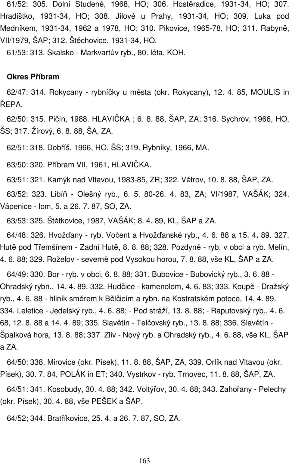 Rokycany), 12. 4. 85, MOULIS in ŘEPA. 62/50: 315. Pičín, 1988. HLAVIČKA ; 6. 8. 88, ŠAP, ZA; 316. Sychrov, 1966, HO, ŠS; 317. Žírový, 6. 8. 88, ŠA, ZA. 62/51: 318. Dobříš, 1966, HO, ŠS; 319.