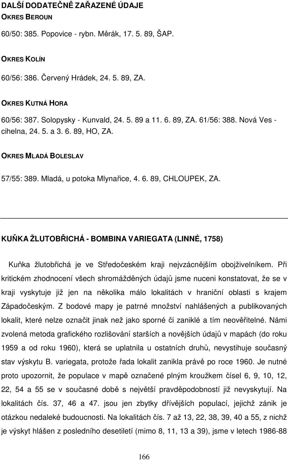 KUŇKA ŽLUTOBŘICHÁ - BOMBINA VARIEGATA (LINNÉ, 1758) Kuňka žlutobřichá je ve Středočeském kraji nejvzácnějším obojživelníkem.