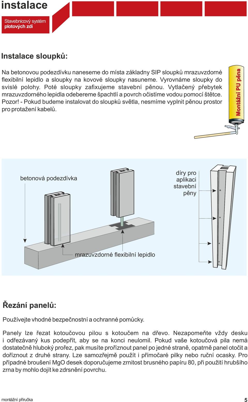 - Pokud budeme instalovat do sloupků světla, nesmíme vyplnit pěnou prostor pro protažení kabelů.