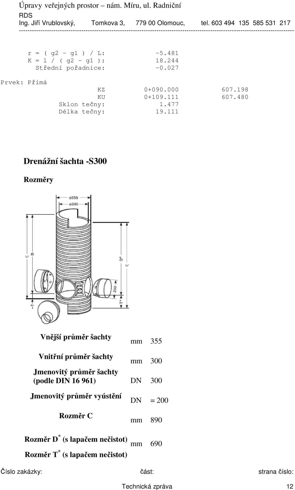 111 Drenážní šachta -S300 Rozměry Vnější průměr šachty mm 355 Vnitřní průměr šachty mm 300 Jmenovitý průměr