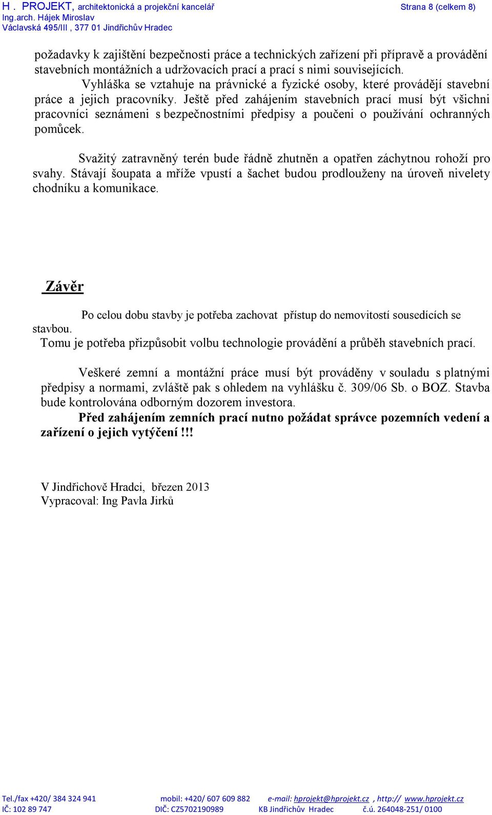 Ještě před zahájením stavebních prací musí být všichni pracovníci seznámeni s bezpečnostními předpisy a poučeni o používání ochranných pomůcek.