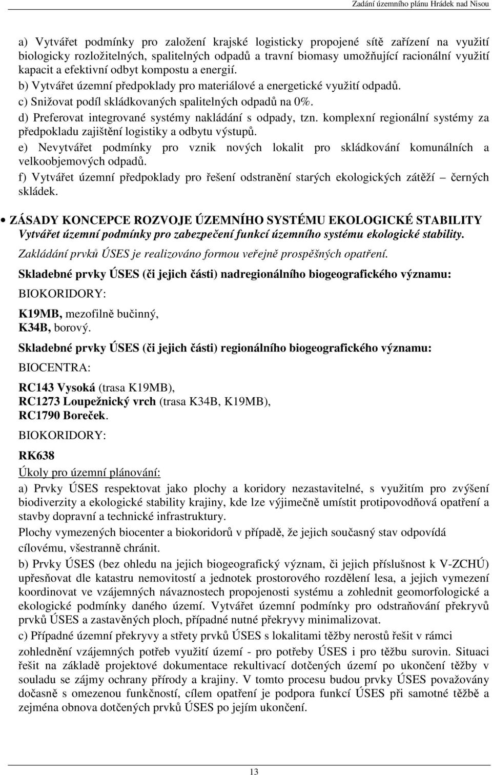 d) Preferovat integrované systémy nakládání s odpady, tzn. komplexní regionální systémy za předpokladu zajištění logistiky a odbytu výstupů.