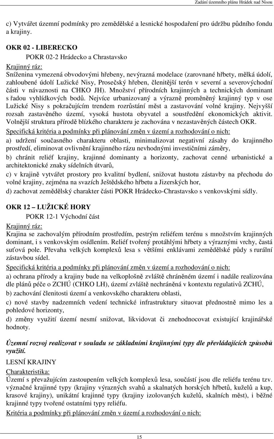 hřeben, členitější terén v severní a severovýchodní části v návaznosti na CHKO JH). Množství přírodních krajinných a technických dominant s řadou vyhlídkových bodů.