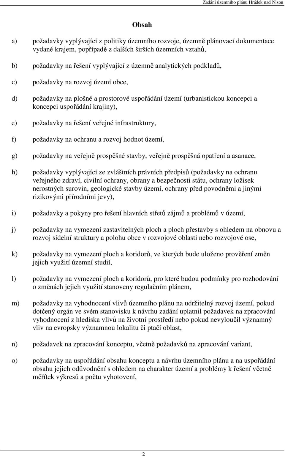 infrastruktury, f) požadavky na ochranu a rozvoj hodnot území, g) požadavky na veřejně prospěšné stavby, veřejně prospěšná opatření a asanace, h) požadavky vyplývající ze zvláštních právních předpisů
