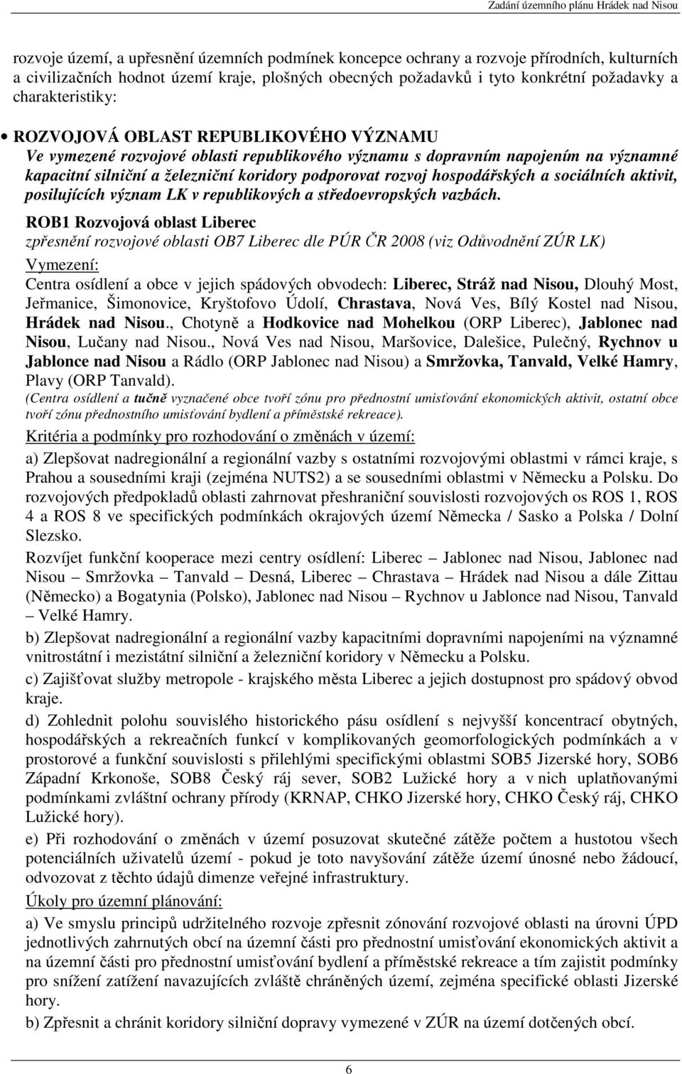 rozvoj hospodářských a sociálních aktivit, posilujících význam LK v republikových a středoevropských vazbách.