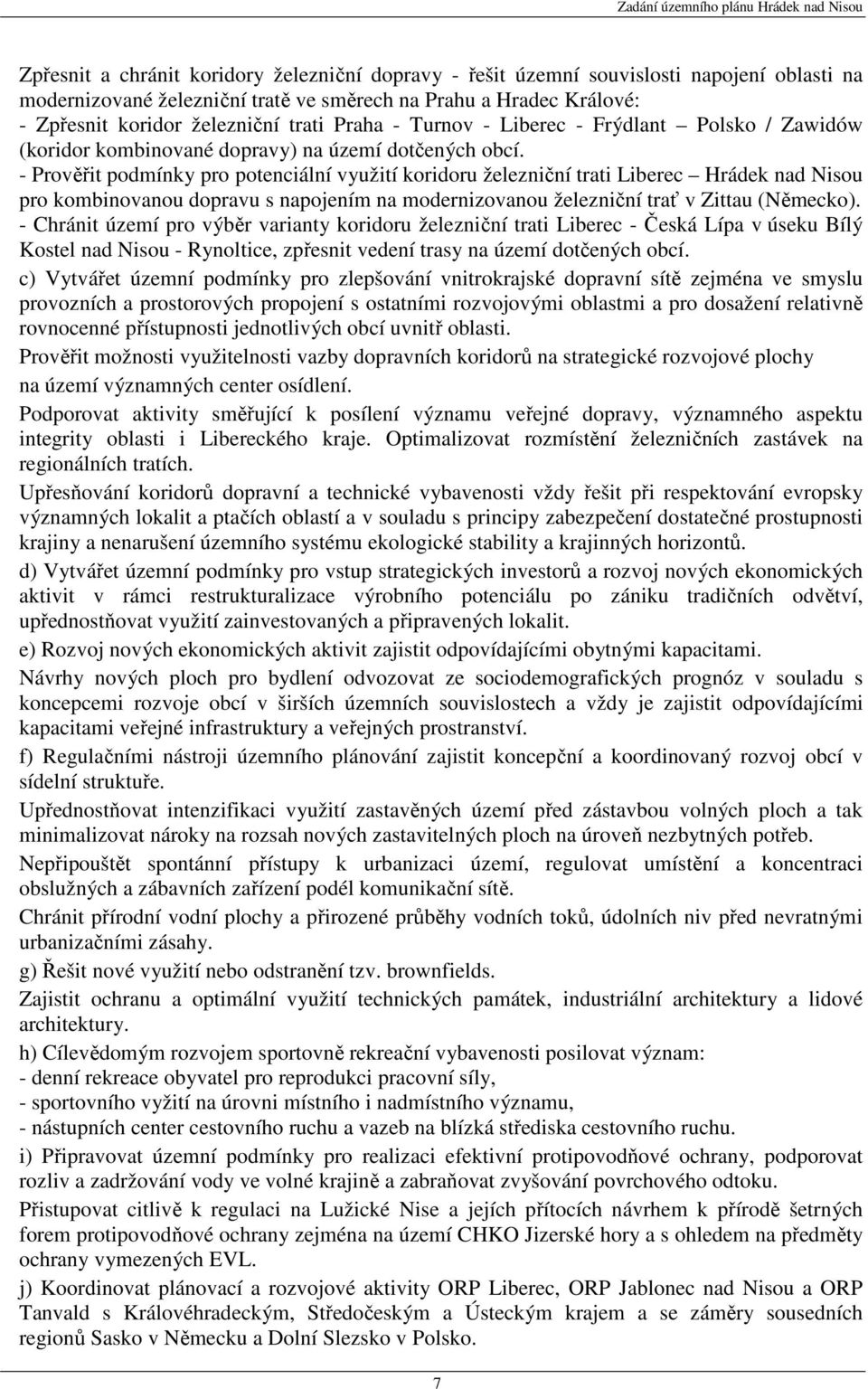 - Prověřit podmínky pro potenciální využití koridoru železniční trati Liberec Hrádek nad Nisou pro kombinovanou dopravu s napojením na modernizovanou železniční trať v Zittau (Německo).