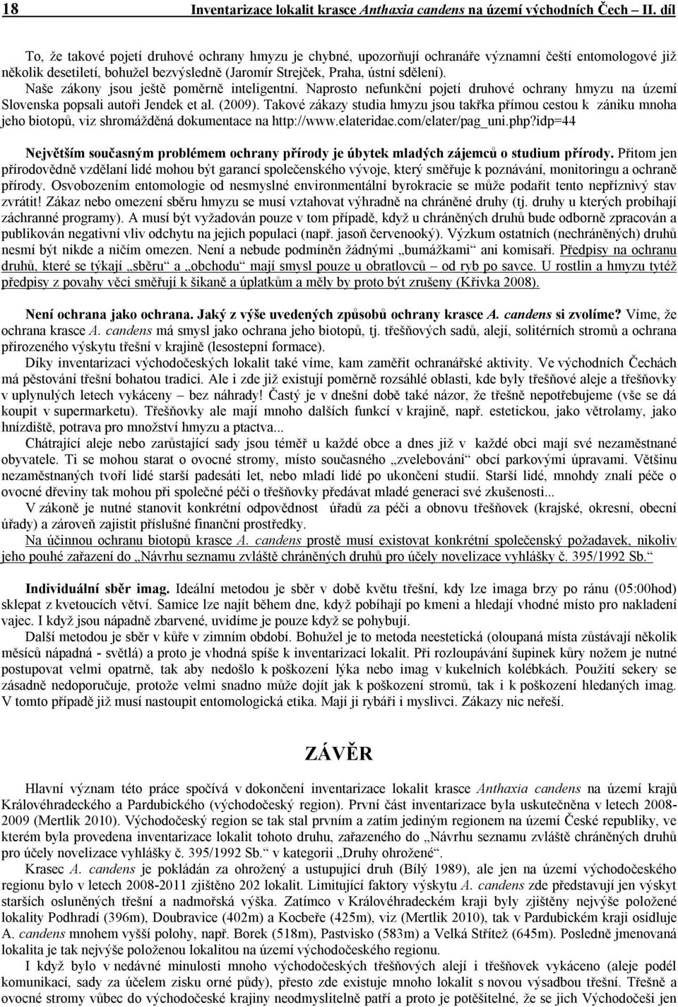 Naše zákony jsou ještě poměrně inteligentní. Naprosto nefunkční pojetí druhové ochrany hmyzu na území Slovenska popsali autoři Jendek et al. (2009).