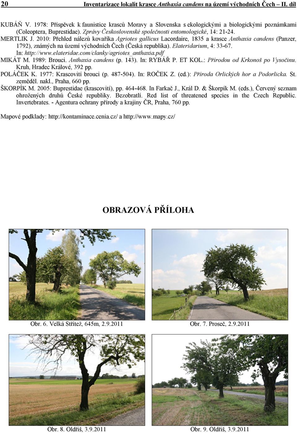 2010: Přehled nálezů kovaříka Agriotes gallicus Lacordaire, 1835 a krasce Anthaxia candens (Panzer, 1792), známých na území východních Čech (Česká republika). Elateridarium, 4: 33-67. In: http://www.