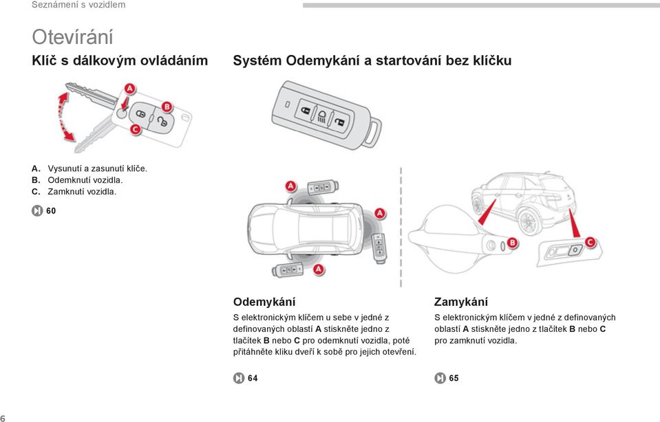 60 Odemykání S elektronickým klíčem u sebe v jedné z definovaných oblastí A stiskněte jedno z tlačítek B nebo C pro