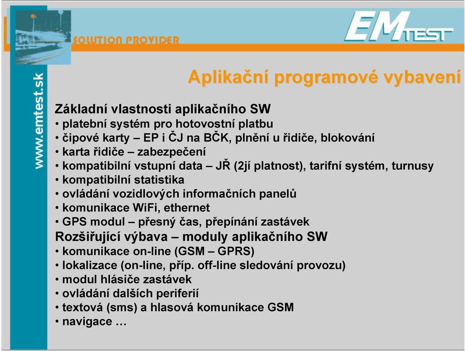 informačních panelů komunikace WiFi, ethernet GPS modul přesný čas, přepínání zastávek Rozšiřující výbava moduly aplikačního SW komunikace on-line (GSM