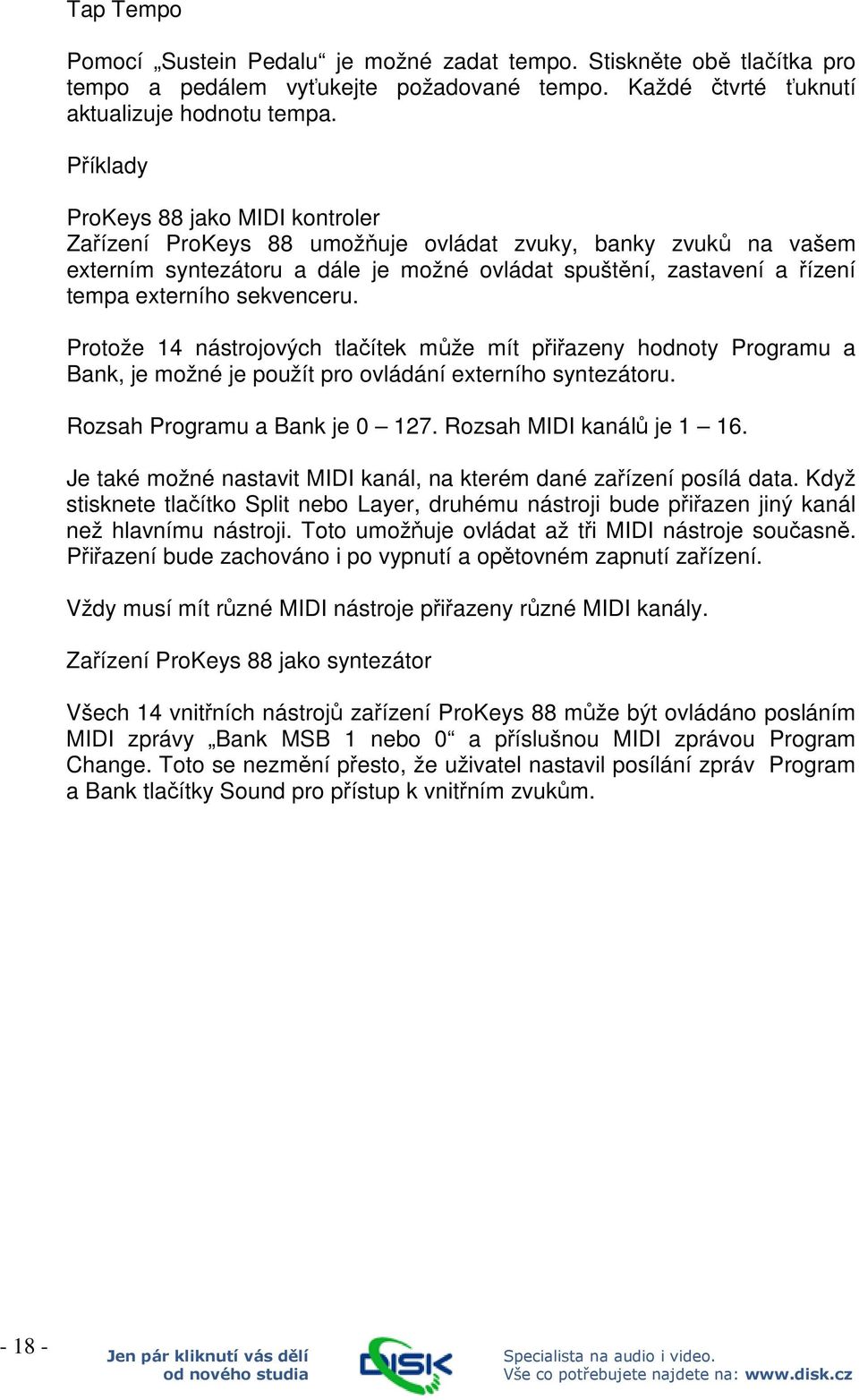 sekvenceru. Protože 14 nástrojových tlačítek může mít přiřazeny hodnoty Programu a Bank, je možné je použít pro ovládání externího syntezátoru. Rozsah Programu a Bank je 0 127.