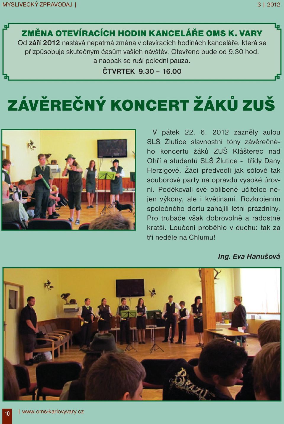 2012 zazněly aulou SLŠ Žlutice slavnostní tóny závěrečného koncertu žáků ZUŠ Klášterec nad Ohří a studentů SLŠ Žlutice - třídy Dany Herzigové.