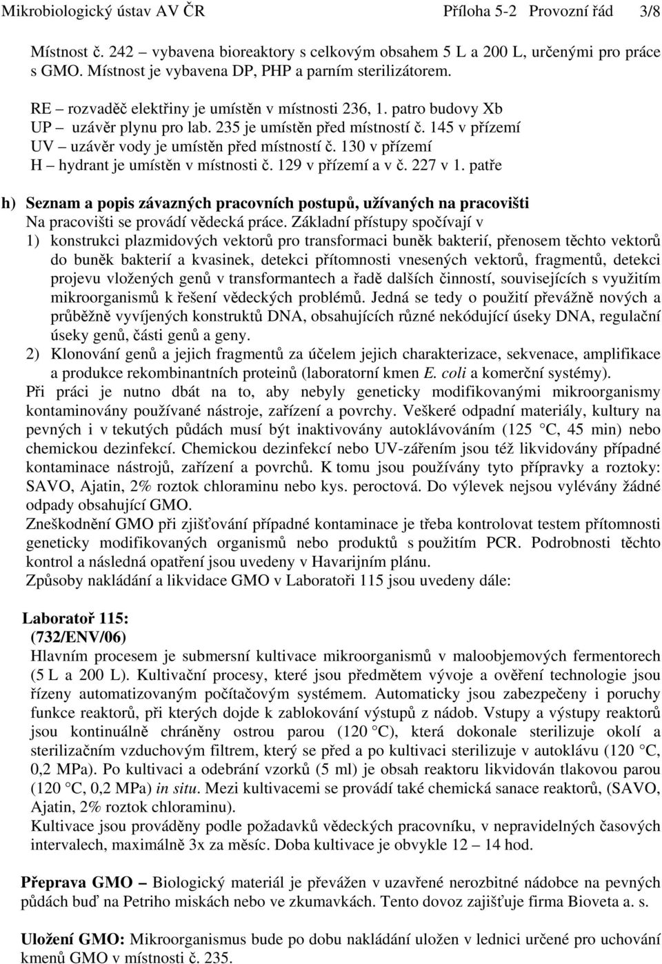 145 v přízemí UV uzávěr vody je umístěn před místností č. 130 v přízemí H hydrant je umístěn v místnosti č. 129 v přízemí a v č. 227 v 1.