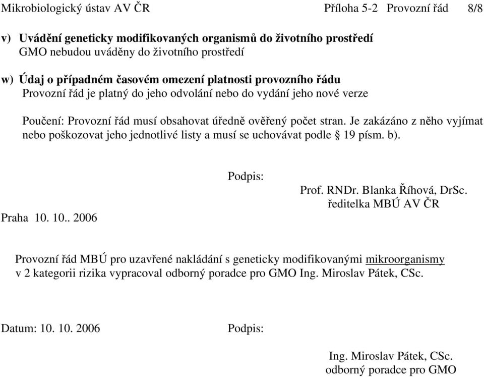 Je zakázáno z něho vyjímat nebo poškozovat jeho jednotlivé listy a musí se uchovávat podle 19 písm. b). Praha 10. 10.. 2006 Podpis: Prof. RNDr. Blanka Říhová, DrSc.