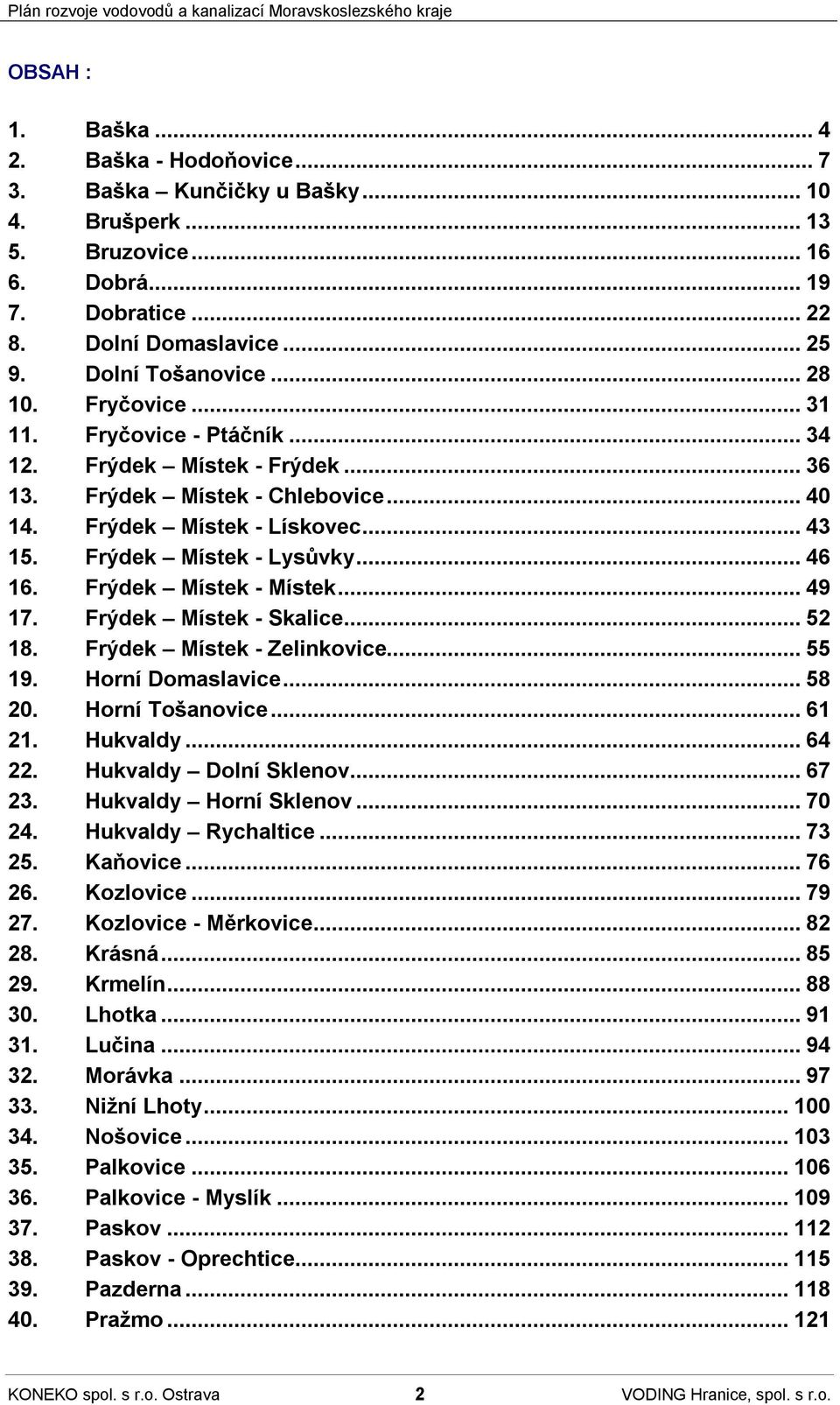 Frýdek Místek - Místek...49 17. Frýdek Místek - Skalice...52 18. Frýdek Místek - Zelinkovice...55 19. Horní Domaslavice...58 20. Horní Tošanovice...61 21. Hukvaldy...64 22. Hukvaldy Dolní Sklenov.