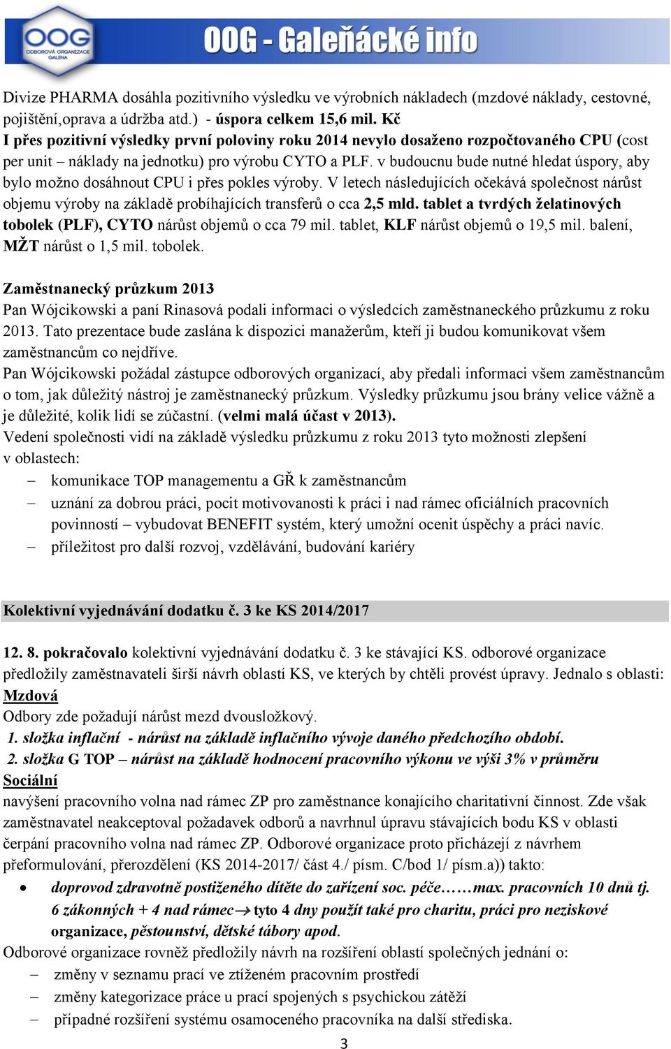 v budoucnu bude nutné hledat úspory, aby bylo možno dosáhnout CPU i přes pokles výroby. V letech následujících očekává společnost nárůst objemu výroby na základě probíhajících transferů o cca 2,5 mld.