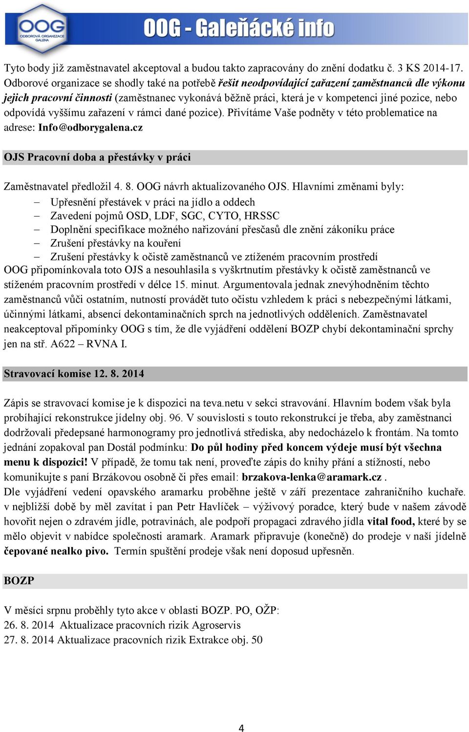 odpovídá vyššímu zařazení v rámci dané pozice). Přivítáme Vaše podněty v této problematice na adrese: Info@odborygalena.cz OJS Pracovní doba a přestávky v práci Zaměstnavatel předložil 4. 8.