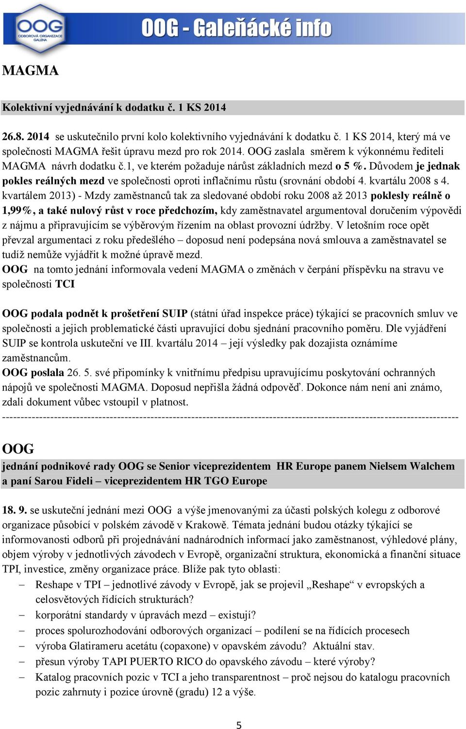 Důvodem je jednak pokles reálných mezd ve společnosti oproti inflačnímu růstu (srovnání období 4. kvartálu 2008 s 4.