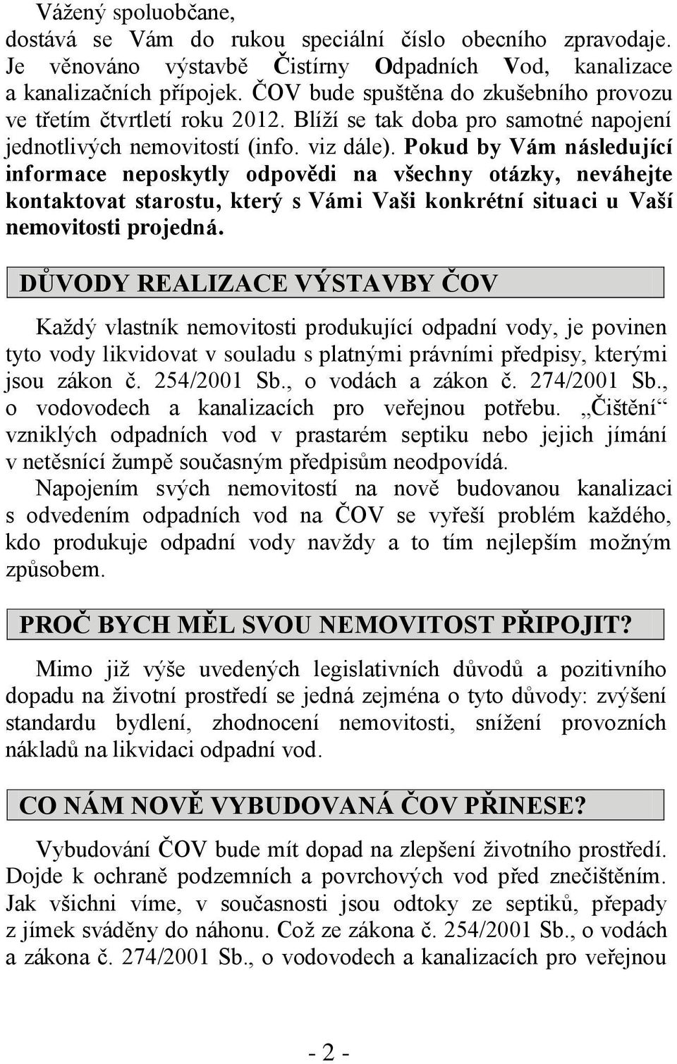 Pokud by Vám následující informace neposkytly odpovědi na všechny otázky, neváhejte kontaktovat starostu, který s Vámi Vaši konkrétní situaci u Vaší nemovitosti projedná.