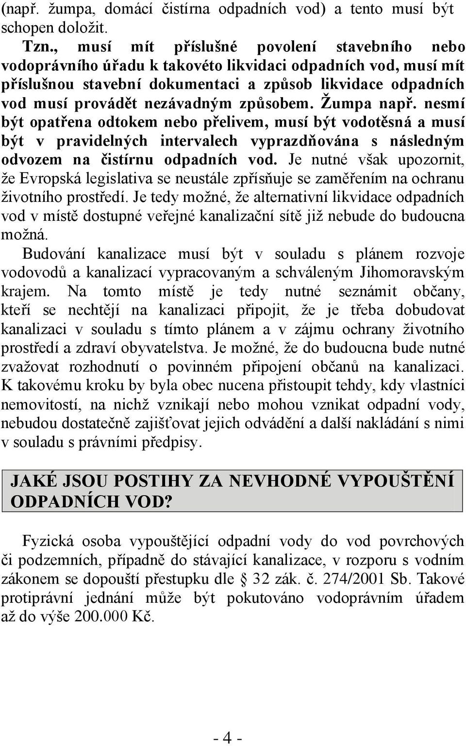 způsobem. Žumpa např. nesmí být opatřena odtokem nebo přelivem, musí být vodotěsná a musí být v pravidelných intervalech vyprazdňována s následným odvozem na čistírnu odpadních vod.