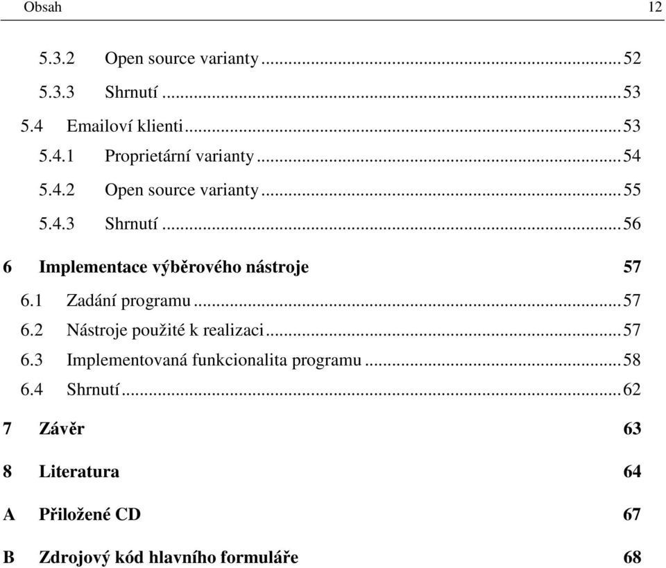 1 Zadání programu... 57 6.2 Nástroje použité k realizaci... 57 6.3 Implementovaná funkcionalita programu.