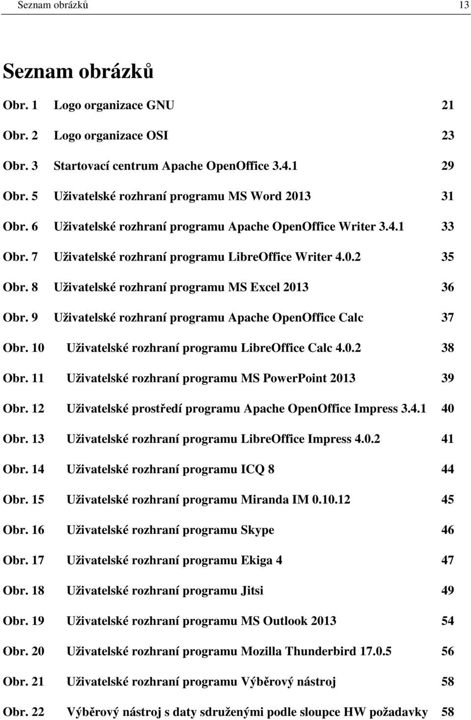 8 Uživatelské rozhraní programu MS Excel 2013 36 Obr. 9 Uživatelské rozhraní programu Apache OpenOffice Calc 37 Obr. 10 Uživatelské rozhraní programu LibreOffice Calc 4.0.2 38 Obr.