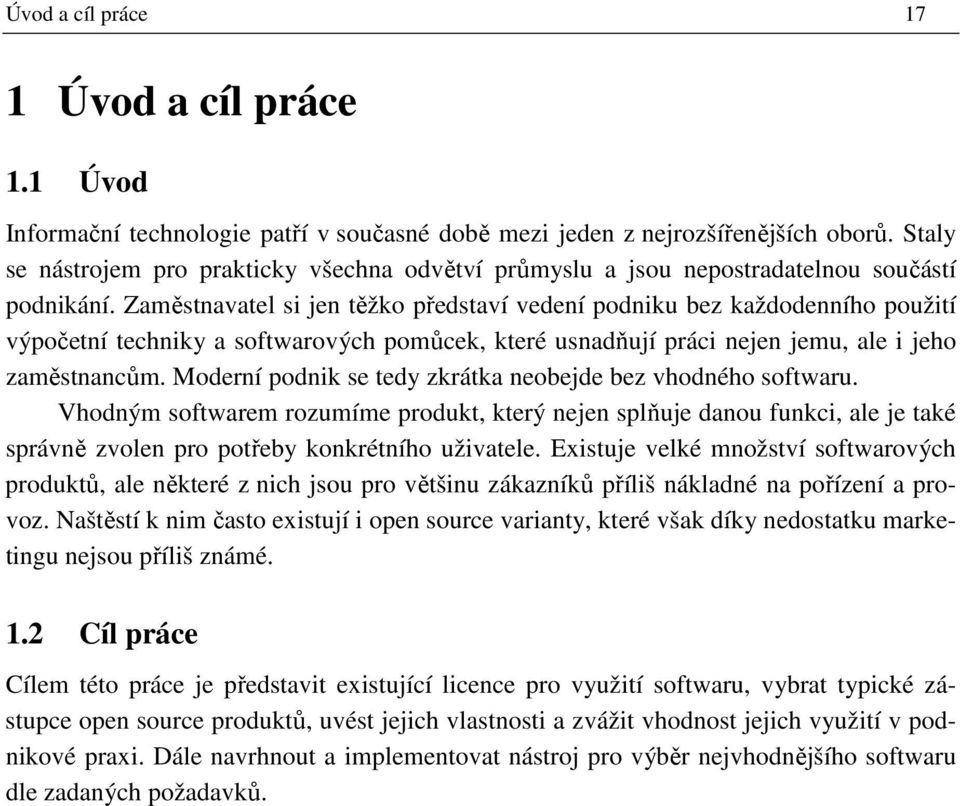 Zaměstnavatel si jen těžko představí vedení podniku bez každodenního použití výpočetní techniky a softwarových pomůcek, které usnadňují práci nejen jemu, ale i jeho zaměstnancům.