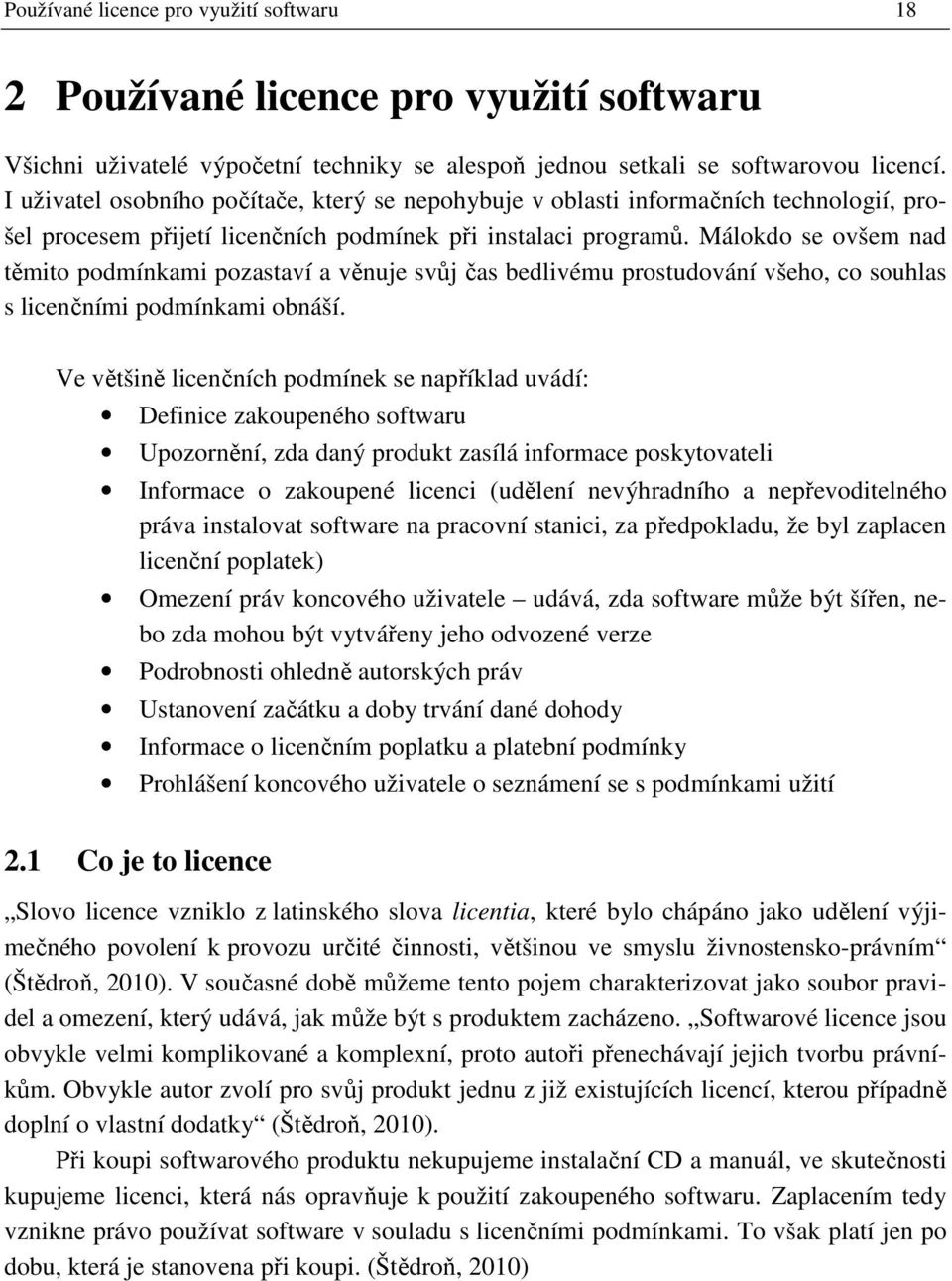 Málokdo se ovšem nad těmito podmínkami pozastaví a věnuje svůj čas bedlivému prostudování všeho, co souhlas s licenčními podmínkami obnáší.