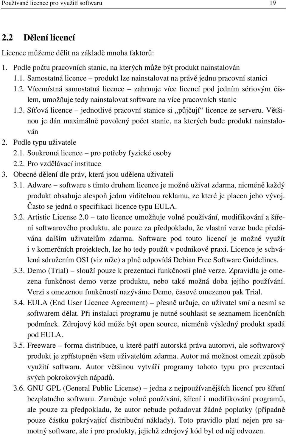 Síťová licence jednotlivé pracovní stanice si půjčují licence ze serveru. Většinou je dán maximálně povolený počet stanic, na kterých bude produkt nainstalován 2. Podle typu uživatele 2.1.