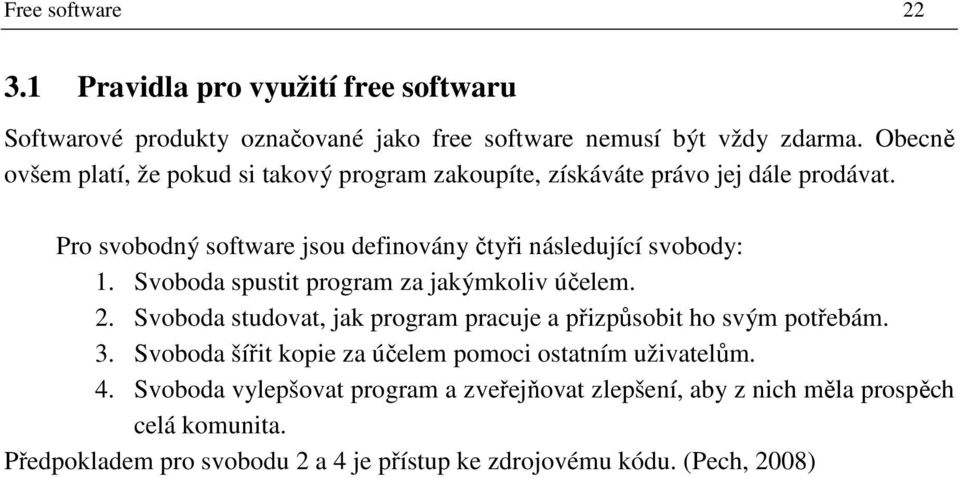 Svoboda spustit program za jakýmkoliv účelem. 2. Svoboda studovat, jak program pracuje a přizpůsobit ho svým potřebám. 3.