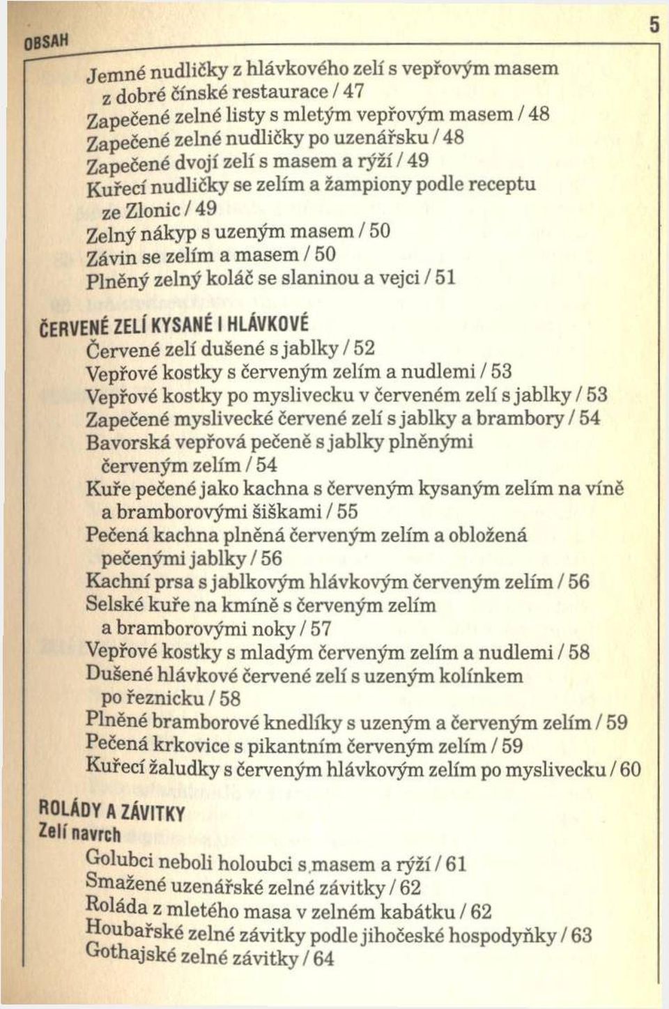 podle receptu ze Zlonic / 49 Zelný nákyp s uzeným masem / 50 Závin se zelím a m asem / 50 Plněný zelný koláč se slaninou a vejci / 51 ČERVENÉ ZELÍ K YSA NÉ I HLÁVKOVÉ Červené zelí dušené s jablky /52