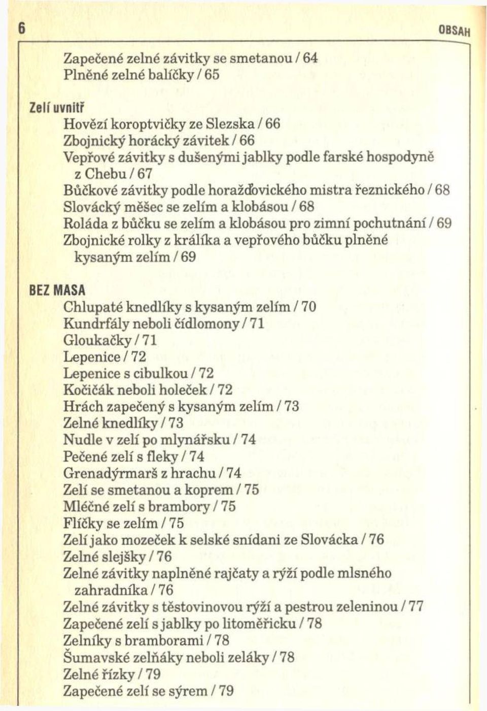 Zbojnické rolky z králíka a vepřového bůčku plněné kysaným zelím / 69 BEZ M A S A C hlupaté knedlíky s kysaným zelím /7 0 K undrfály neboli čídlomony / 71 G loukačky/71 Lepenice / 72 Lepenice s