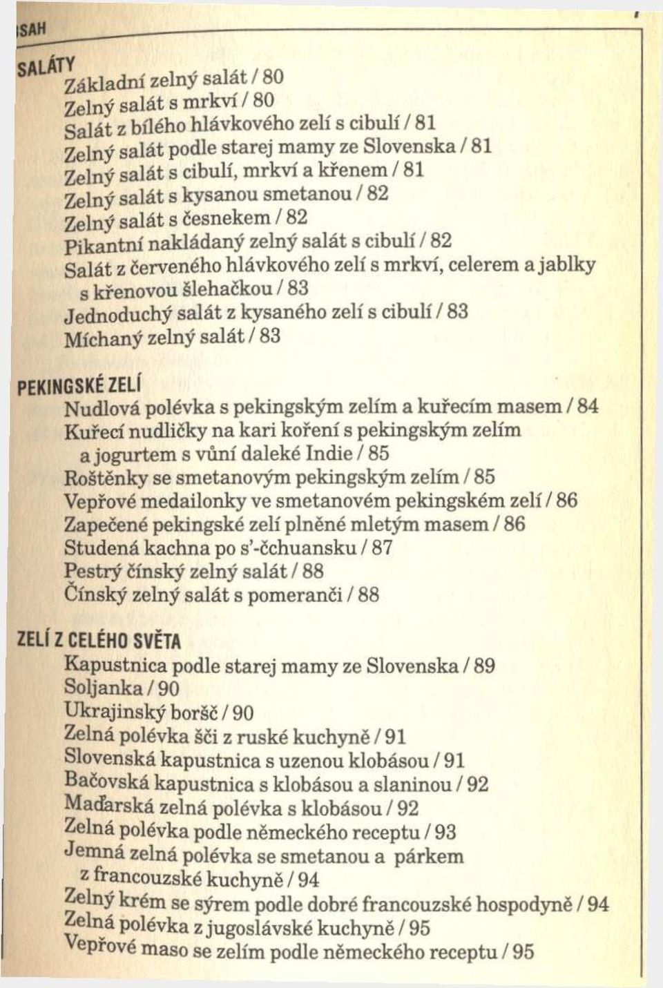 z kysaného zelí s cibulí / 83 Míchaný zelný salát / 83 P EK IN G S K É ZELÍ Nudlová polévka s pekingským zelím a kuřecím masem / 84 Kuřecí nudličky na kari koření s pekingským zelím a jogurtem s vůní