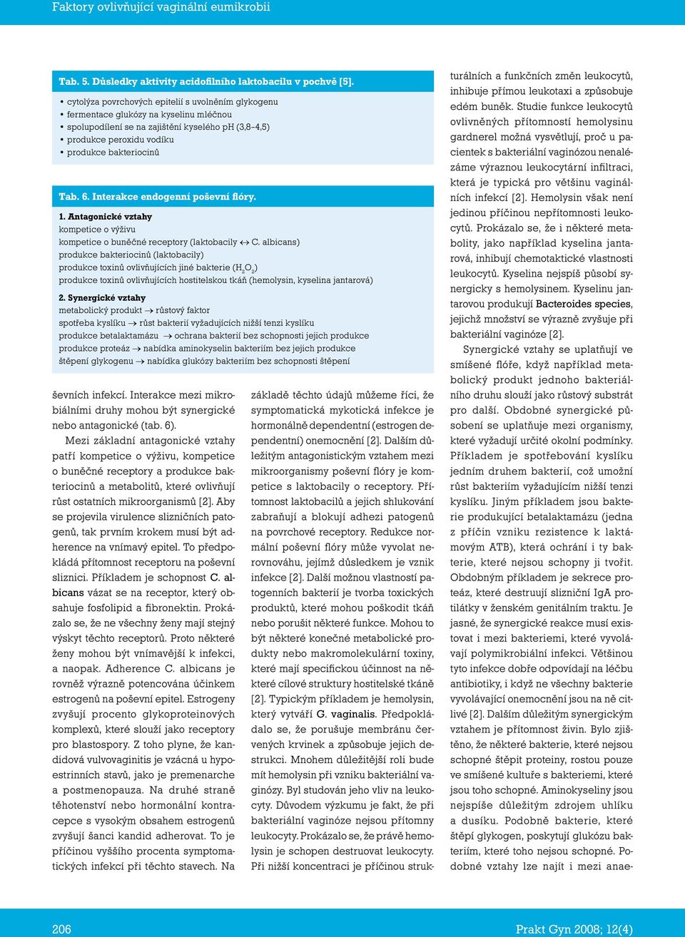 Interakce endogenní poševní flóry. 1. Antagonické vztahy kompetice o výživu kompetice o buněčné receptory (laktobacily C.