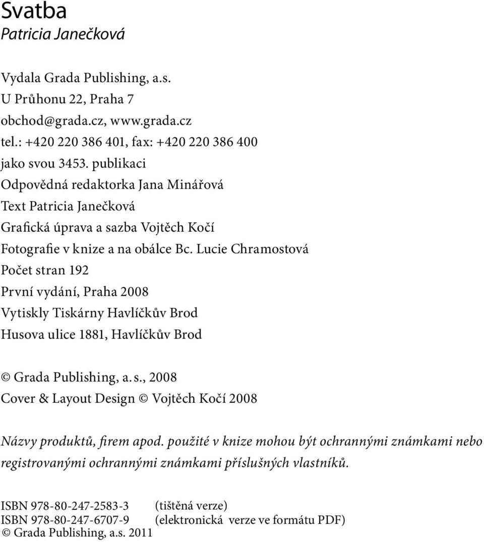 publikaci Odpovědná redaktorka Jana Minářová Text Patricia Janečková Grafická úprava a sazba Vojtěch Kočí Fotografie v knize a na obálce Bc.