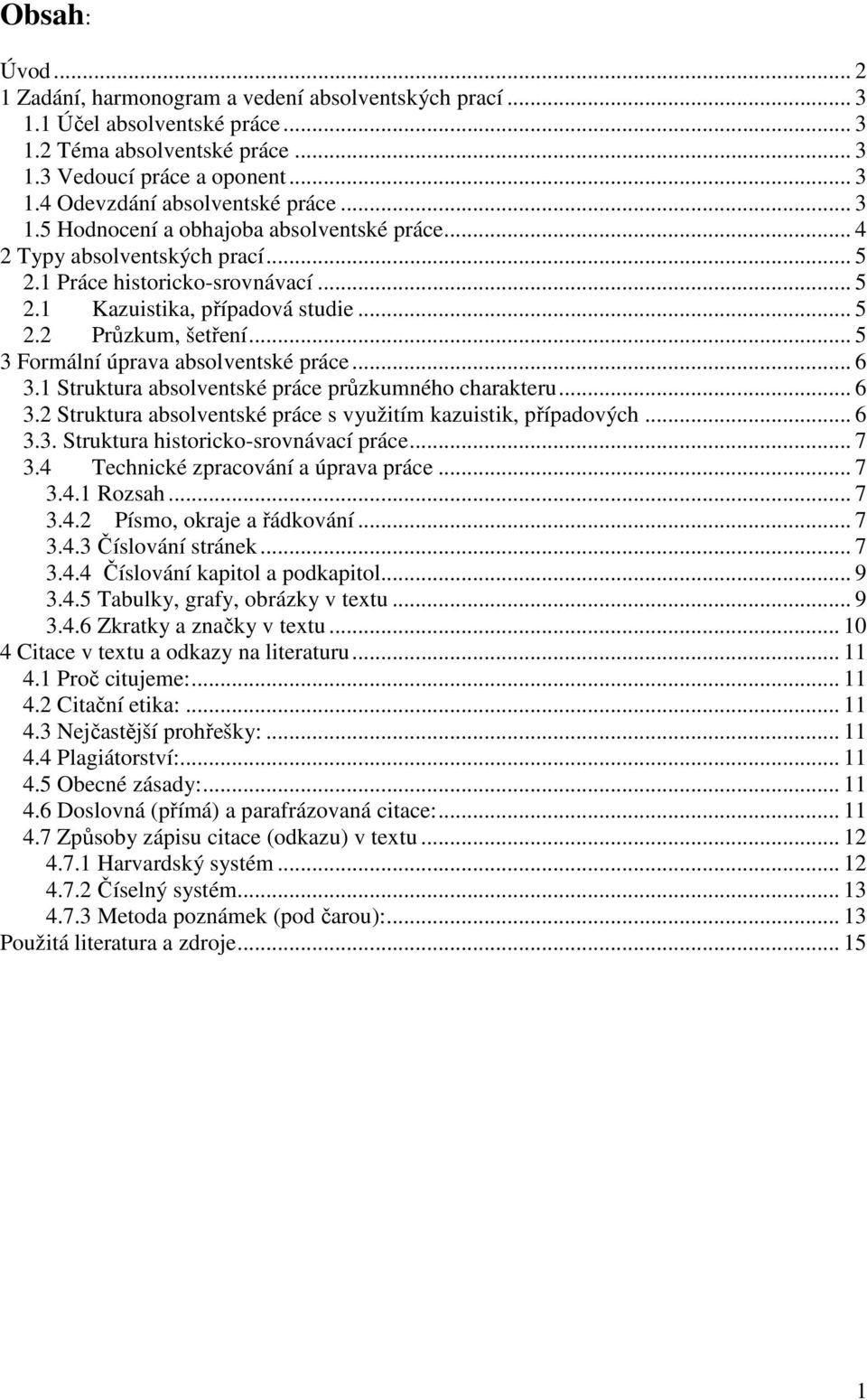 .. 5 3 Formální úprava absolventské práce... 6 3.1 Struktura absolventské práce průzkumného charakteru... 6 3.2 Struktura absolventské práce s využitím kazuistik, případových... 6 3.3. Struktura historicko-srovnávací práce.