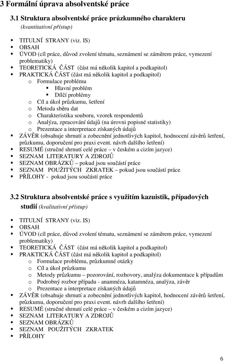 podkapitol) o Formulace problému Hlavní problém Dílčí problémy o Cíl a úkol průzkumu, šetření o Metoda sběru dat o Charakteristika souboru, vzorek respondentů o Analýza, zpracování údajů (na úrovni