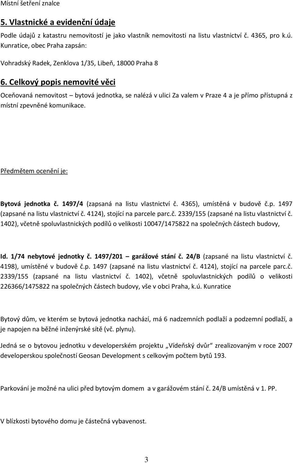 1497/4 (zapsaná na listu vlastnictví č. 4365), umístěná v budově č.p. 1497 (zapsané na listu vlastnictví č. 4124), stojící na parcele parc.č. 2339/155 (zapsané na listu vlastnictví č.