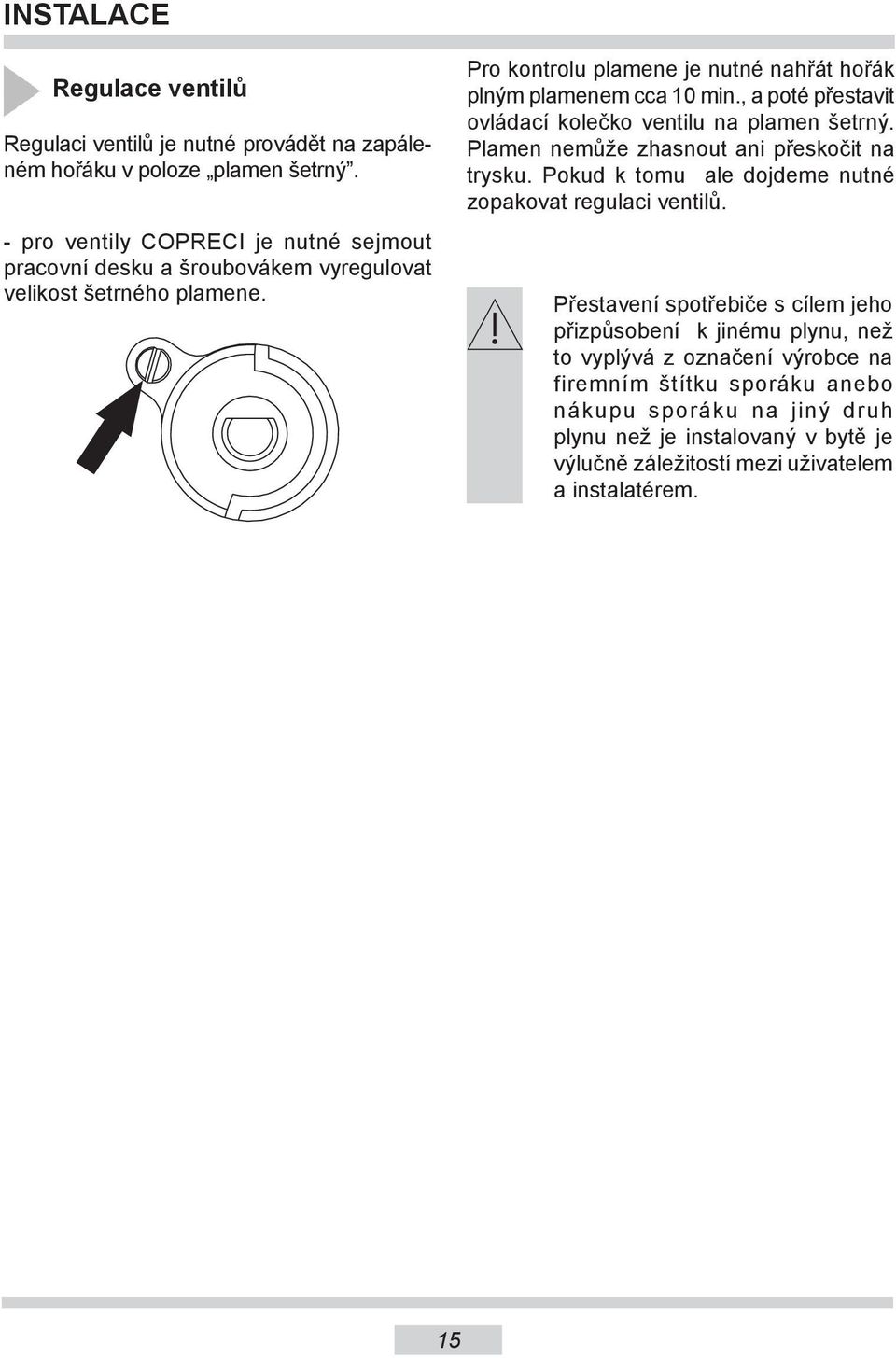 Pro kontrolu plamene je nutné nahřát hořák plným plamenem cca 10 min., a poté přestavit ovládací kolečko ventilu na plamen šetrný.