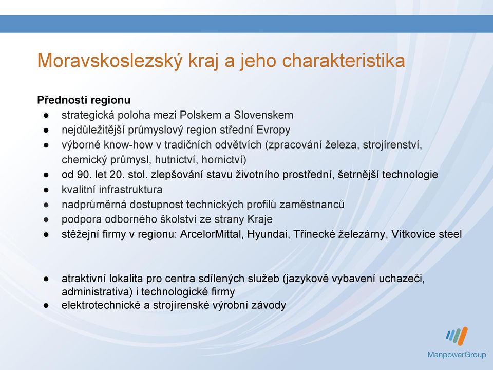 zlepšování stavu životního prostřední, šetrnější technologie kvalitní infrastruktura nadprůměrná dostupnost technických profilů zaměstnanců podpora odborného školství ze strany